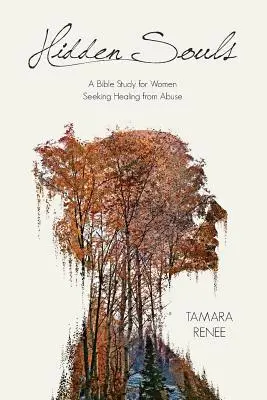 Suflete ascunse: Un studiu biblic pentru femeile care caută vindecarea de abuzuri - Hidden Souls: A Bible Study for Women Seeking Healing from Abuse