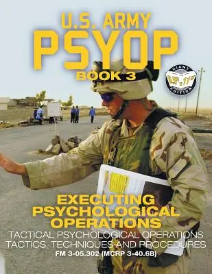US Army PSYOP Book 3 - Executarea operațiunilor psihologice: Tactici, tehnici și proceduri pentru operațiuni psihologice tactice - format 8.5x11” E” - US Army PSYOP Book 3 - Executing Psychological Operations: Tactical Psychological Operations Tactics, Techniques and Procedures - Full-Size 8.5x11