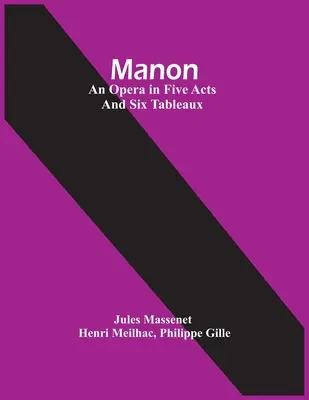 Manon; o operă în cinci acte și șase tablouri - Manon; An Opera In Five Acts And Six Tableaux
