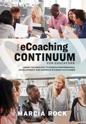 Continuumul Ecoaching pentru educatori: Utilizarea tehnologiei pentru îmbogățirea dezvoltării profesionale și îmbunătățirea rezultatelor elevilor - The Ecoaching Continuum for Educators: Using Technology to Enrich Professional Development and Improve Student Outcomes