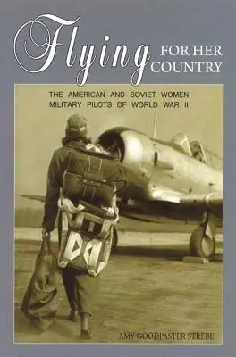 Flying for Her Country: Pilotele militare americane și sovietice din Al Doilea Război Mondial - Flying for Her Country: The American and Soviet Women Military Pilots of World War II