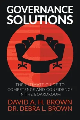 Soluții de guvernanță: Ghidul suprem pentru competență și încredere în sala de consiliu - Governance Solutions: The Ultimate Guide to Competence and Confidence in the Boardroom