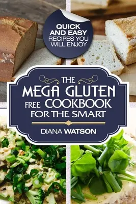 Carte de bucate fără gluten: Mega Cartea de bucate fără gluten pentru cei inteligenți - Rețete rapide și ușoare care vă vor plăcea - Gluten Free Cookbook: The Mega Gluten-Free Cookbook For The Smart - Quick and Easy Recipes You Will Enjoy