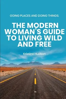 Going Places and Doing Things: Ghidul femeii moderne pentru a trăi liber și sălbatic - Going Places and Doing Things: The Modern Woman's Guide to Living Wild and Free
