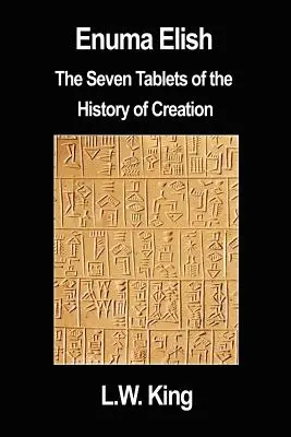 Enuma Elish: Cele șapte tăblițe ale istoriei creației - Enuma Elish: The Seven Tablets of the History of Creation