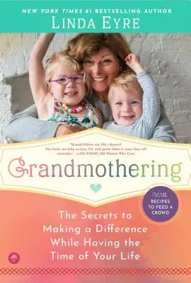 Bunicile: Secretele de a face o diferență în timp ce te distrezi de minune - Grandmothering: The Secrets to Making a Difference While Having the Time of Your Life