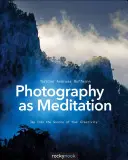 Fotografia ca meditație: Conectați-vă la sursa creativității dumneavoastră - Photography as Meditation: Tap Into the Source of Your Creativity