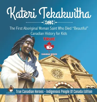 Kateri Tekakwitha - Prima sfântă femeie aborigenă care a murit frumoasă