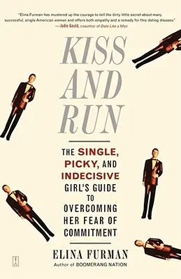 Sărută și fugi: The Single, Picky, and Indecisive Girl's Guide to Overcoming Fear of Commitment - Kiss and Run: The Single, Picky, and Indecisive Girl's Guide to Overcoming Fear of Commitment