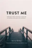 Ai încredere în mine: Învățând să ai încredere că Dumnezeu este bun și deține controlul chiar și atunci când viața este dificilă - Trust Me: Learning to Trust that God is Good and in Control Even When Life is Difficult