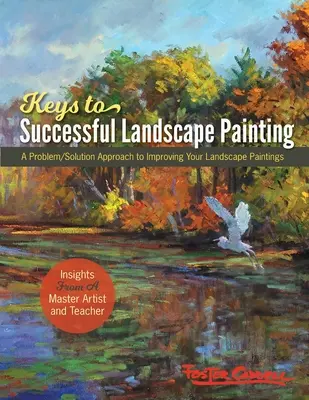Foster Caddell's Keys to Successful Landscape Painting: O abordare problemă/soluție pentru îmbunătățirea picturilor dvs. de peisaje - Foster Caddell's Keys to Successful Landscape Painting: A Problem/Solution Approach to Improving Your Landscape Paintings