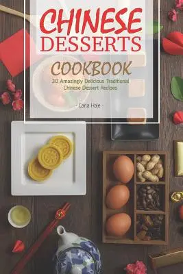 Carte de bucate cu deserturi chinezești: 30 de rețete de deserturi tradiționale chinezești uimitor de delicioase - Chinese Desserts Cookbook: 30 Amazingly Delicious Traditional Chinese Dessert Recipes