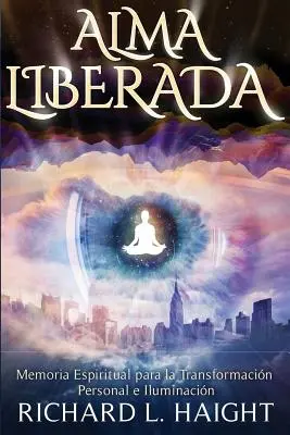 Alma Liberada: Memoria Espirituală pentru Transformarea Personală și Iluminare - Alma Liberada: Memoria Espiritual para la Transformacion Personal e Iluminacion