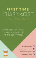 Farmacist pentru prima dată: Tot ceea ce nu ați învățat la școală sau la locul de muncă. - First Time Pharmacist: Everything you didn't learn in school or on-the-job training.