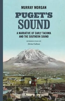 Puget's Sound: O narațiune a începutului Tacoma și a sudului Sound - Puget's Sound: A Narrative of Early Tacoma and the Southern Sound