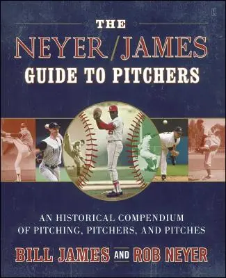 Ghidul Neyer/James pentru aruncători: Un compendiu istoric al aruncărilor, aruncărilor și aruncărilor - The Neyer/James Guide to Pitchers: An Historical Compendium of Pitching, Pitchers, and Pitches