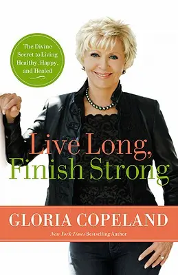Live Long, Finish Strong: Secretul divin pentru a trăi sănătos, fericit și vindecat - Live Long, Finish Strong: The Divine Secret to Living Healthy, Happy, and Healed