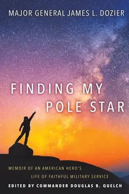 Finding My Pole Star: Memoriile vieții unui erou american în serviciul militar credincios și ca lider activ în afaceri și comunitate - Finding My Pole Star: Memoir of an American hero's life of faithful military service and as an active business and community leader