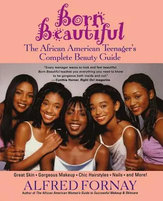 Born Beautiful: Ghidul complet de frumusețe al adolescentului afro-american - Born Beautiful: The African American Teenager's Complete Beauty Guide