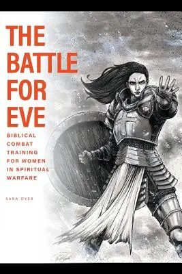 Bătălia pentru Eva: Antrenament biblic de luptă pentru femei în războiul spiritual - The Battle For Eve: Biblical Combat Training for Women in Spiritual Warfare