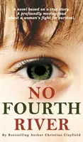 Fără al patrulea râu. Un roman bazat pe o poveste adevărată. O lectură profund emoționantă despre lupta unei femei pentru supraviețuire. - No Fourth River. A Novel Based on a True Story. A profoundly moving read about a woman's fight for survival.