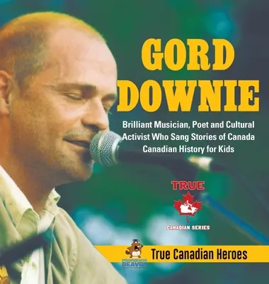 Gord Downie - Muzician strălucit, poet și activist cultural care a cântat poveștile Canadei - Canadian History for Kids - True Canadian Heroes - Gord Downie - Brilliant Musician, Poet and Cultural Activist Who Sang Stories of Canada - Canadian History for Kids - True Canadian Heroes
