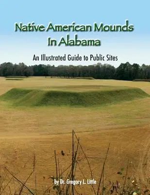 Native American Mounds in Alabama: Un ghid ilustrat al siturilor publice, ediția a 2-a - Native American Mounds in Alabama: An Illustrated Guide to Public Sites, 2nd Edition