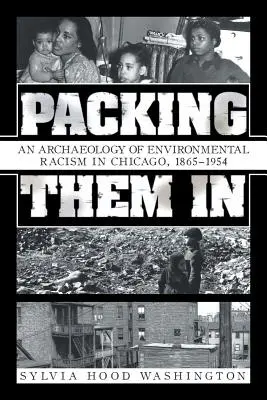 Packing Them In: O arheologie a rasismului de mediu în Chicago, 1865-1954 - Packing Them In: An Archaeology of Environmental Racism in Chicago, 1865-1954