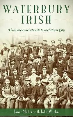 Waterbury Irish: De la insula de smarald la orașul de alamă - Waterbury Irish: From the Emerald Isle to the Brass City