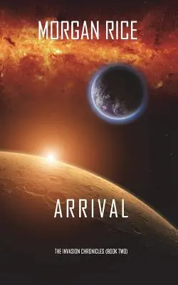 Arrival (The Invasion Chronicles-Book Two): Un thriller științifico-fantastic - Arrival (The Invasion Chronicles-Book Two): A Science Fiction Thriller