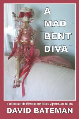 A Mad Bent Diva: o colecție de amenințări cu moartea, viniete și epitete care afirmă viața - A Mad Bent Diva: a collection of life affirming death threats, vignettes, and epithets