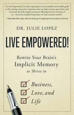 Live Empowered! Rewire Your Brain's Implicit Memory to Thrive in Business, Love, and Life - Live Empowered!: Rewire Your Brain's Implicit Memory to Thrive in Business, Love, and Life