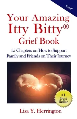 Your Amazing Itty Bitty(R) Grief Book: 15 capitole despre cum să sprijiniți familia și prietenii în călătoria lor - Your Amazing Itty Bitty(R) Grief Book: 15 Chapters on How to Support Family and Friends on Their Journey