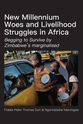 Necazurile noului mileniu și luptele pentru mijloace de subzistență în Africa: Cerșitul pentru supraviețuire de către marginalizații din Zimbabwe - New Millennium Woes and Livelihood Struggles in Africa: Begging to Survive by Zimbabwe's marginalised