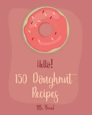 Bună ziua! 150 de rețete de gogoși: Cea mai bună carte de bucate pentru gogoși vreodată pentru începători [Churro Cookbook, Baked Donut Cookbook, Mini Donut Cookbook, Churro Recipe, - Hello! 150 Doughnut Recipes: Best Doughnut Cookbook Ever For Beginners [Churro Cookbook, Baked Donut Cookbook, Mini Donut Cookbook, Churro Recipe,
