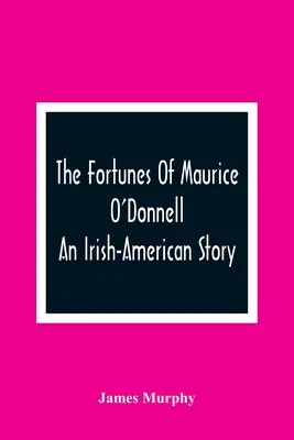Norocul lui Maurice O'Donnell: O poveste irlandezo-americană - The Fortunes Of Maurice O'Donnell: An Irish-American Story