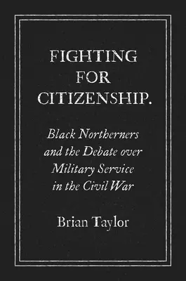 Fighting for Citizenship: Nordicii de culoare și dezbaterea privind serviciul militar în Războiul Civil - Fighting for Citizenship: Black Northerners and the Debate over Military Service in the Civil War
