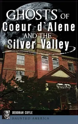 Fantomele din Coeur d'Alene și Silver Valley - Ghosts of Coeur d'Alene and the Silver Valley