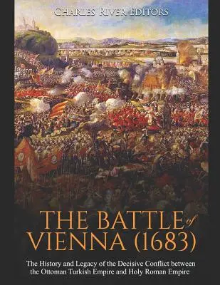 Bătălia de la Viena (1683): The History and Legacy of the Decisive Conflict between the Ottoman Turkish Empire and Holy Roman Empire (Istoria și moștenirea conflictului decisiv dintre Imperiul Turc Otoman și Sfântul Imperiu Roman) - The Battle of Vienna (1683): The History and Legacy of the Decisive Conflict between the Ottoman Turkish Empire and Holy Roman Empire