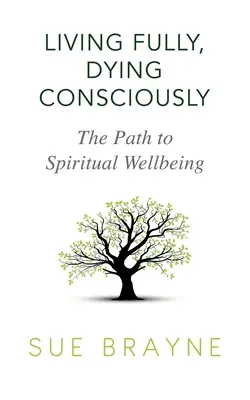 A trăi pe deplin, a muri conștient: Calea către bunăstarea spirituală - Living Fully, Dying Consciously: The Path to Spiritual Wellbeing