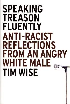 Vorbind fluent despre trădare: Reflecții antirasiste de la un bărbat alb furios - Speaking Treason Fluently: Anti-Racist Reflections from an Angry White Male