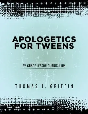 Apologetică pentru Tweens: Clasa a 6-a - Apologetics for Tweens: 6th Grade