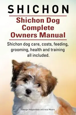 Shichon. Shichon Dog Complete Owners Manual. Shichon câine de îngrijire, costuri, hrănire, toaletare, sănătate și formare toate incluse. - Shichon. Shichon Dog Complete Owners Manual. Shichon dog care, costs, feeding, grooming, health and training all included.