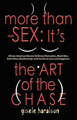 Mai mult decât doar sex: IT'S THE ART OF THE CHASE - African American Women Defining Themselves, Black Men, Each Other, Relationships and Secre - More Than Just Sex: IT'S THE ART OF THE CHASE - African American Women Defining Themselves, Black Men, Each Other, Relationships and Secre