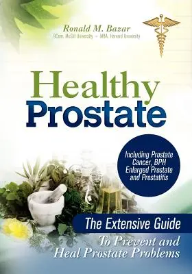 Prostată sănătoasă: Ghidul extins pentru prevenirea și vindecarea problemelor de prostată, inclusiv cancerul de prostată, BPH prostata mărită și prostata - Healthy Prostate: The Extensive Guide to Prevent and Heal Prostate Problems Including Prostate Cancer, BPH Enlarged Prostate and Prostat