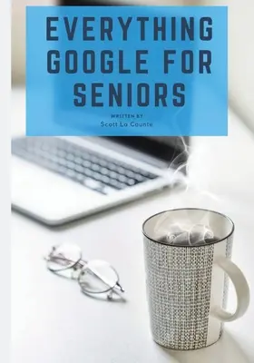Totul Google pentru seniori: The Unofficial Guide to Gmail, Google Apps, Chromebooks, and More! - Everything Google for Seniors: The Unofficial Guide to Gmail, Google Apps, Chromebooks, and More!