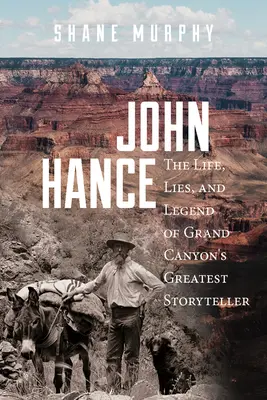 John Hance: Viața, minciunile și legenda celui mai mare povestitor din Grand Canyon - John Hance: The Life, Lies, and Legend of Grand Canyon's Greatest Storyteller