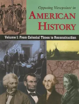 Puncte de vedere opuse în istoria americană, volumul 1: Din epoca colonială până la reconstrucție - Opposing Viewpoints in American History, Volume 1: From Colonial Times to Reconstruction