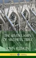 Cele șapte lămpi ale arhitecturii (Hardcover) - The Seven Lamps of Architecture (Hardcover)
