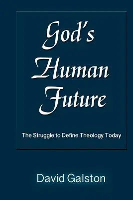 Viitorul uman al lui Dumnezeu: Lupta pentru definirea teologiei de astăzi - God's Human Future: The Struggle to Define Theology Today